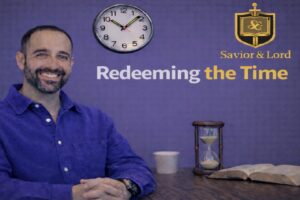 SaviorandLord Podcast Episode #16: Making the Most of Our Lives