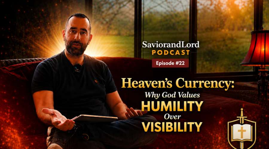 Savior and Lord Podcast Episode #22: “Heaven’s Currency: Why God Values Humility Over Visibility”