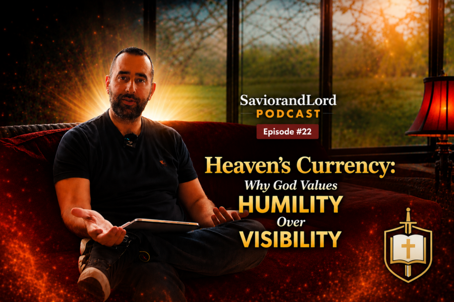 Savior and Lord Podcast Episode #22: “Heaven’s Currency: Why God Values Humility Over Visibility”